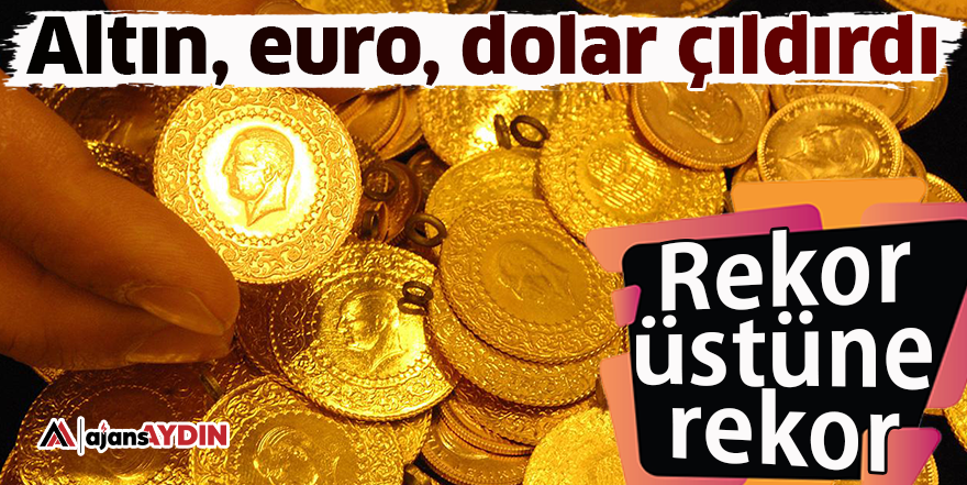 Altın, euro, dolar çıldırdı