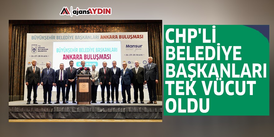 CHP'li belediye başkanları tek vücut oldu