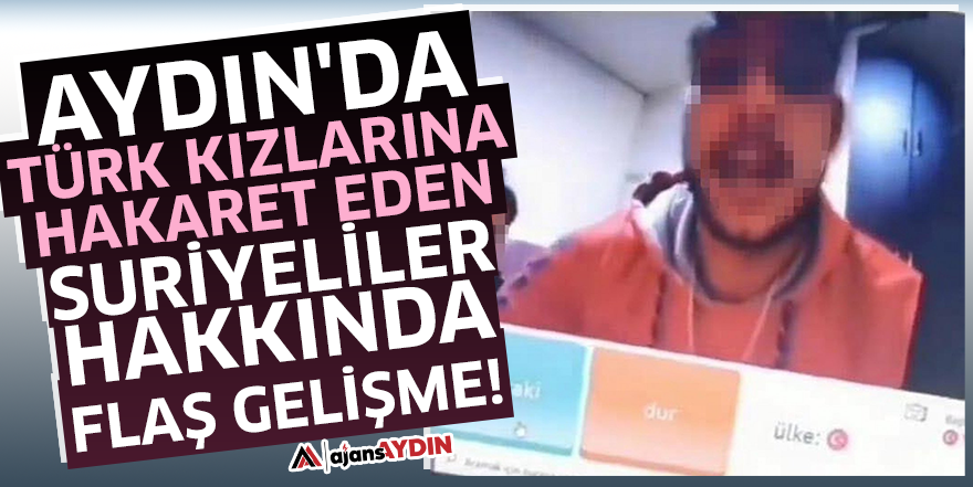 Aydın'da Türk kızlarına hakaret eden Suriyeliler hakkında flaş gelişme!