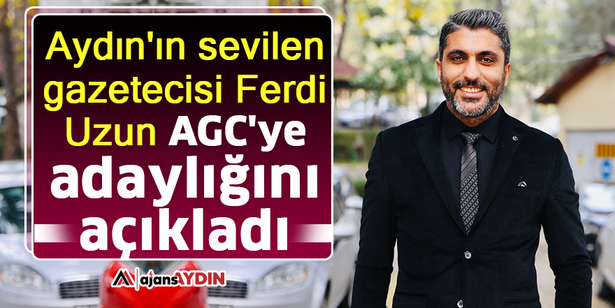Aydın'ın sevilen gazetecisi Ferdi Uzun AGC'ye adaylığını açıkladı