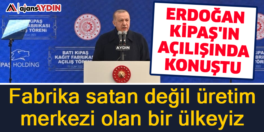 Erdoğan KİPAŞ'ın açılışında konuştu