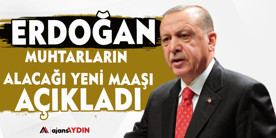 Erdoğan muhtarların alacağı yeni maaşı açıkladı