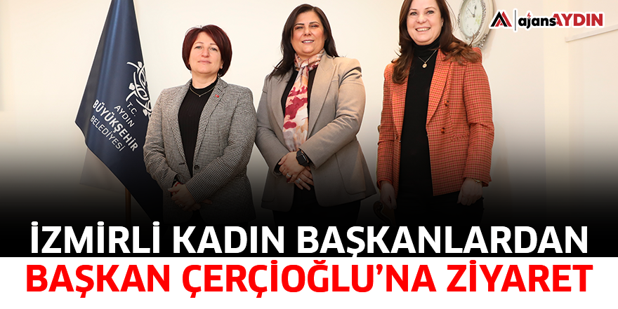 İzmirli Kadın Başkanlardan Başkan Çerçioğlu’na Ziyaret