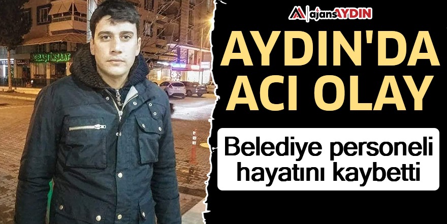 Aydın'da belediye personeli hayatını kaybetti