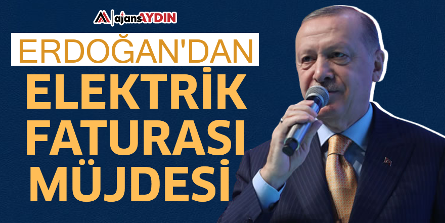 Erdoğan'dan elektrik faturası müjdesi