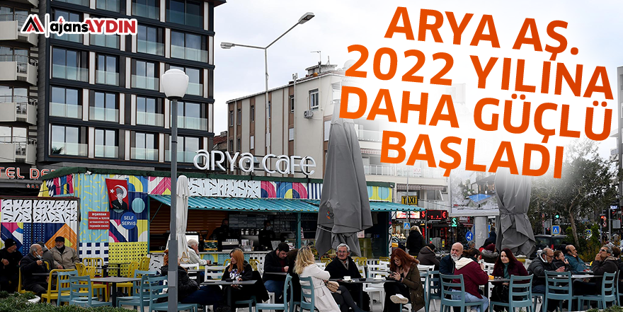 Arya Aş. 2022 Yılına Daha Güçlü Başladı