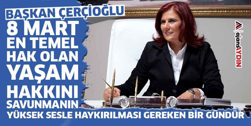 Başkan Çerçioğlu: "8 Mart en temel hak olan yaşam hakkını savunmanın yüksek sesle haykırılması gereken bir gündür"