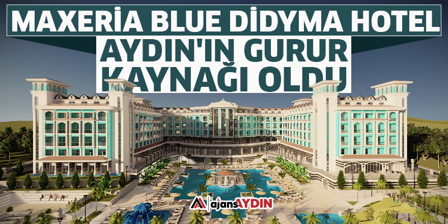 Maxeria Blue Didyma Hotel Aydın'ın gurur kaynağı oldu