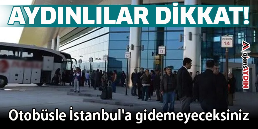 Otobüsle İstanbul'a gidemeyeceksiniz