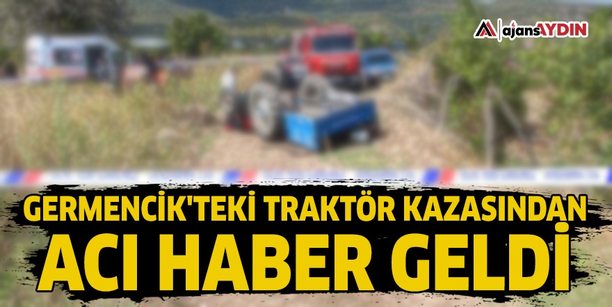 Germencik'teki traktör kazasından acı haber geldi