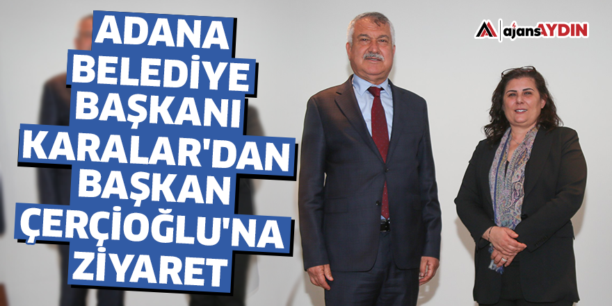 Adana Belediye Başkanı Karalar'dan Başkan Çerçioğlu'na ziyaret