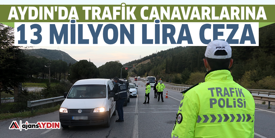 Aydın'da trafik canavarlarına 13 milyon lira ceza
