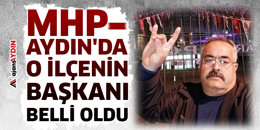 MHP Aydın'da o ilçenin başkanı belli oldu