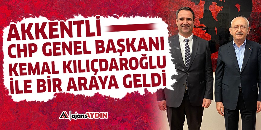 Akkentli CHP Genel Başkanı Kemal Kılıçdaroğlu ile bir araya geldi