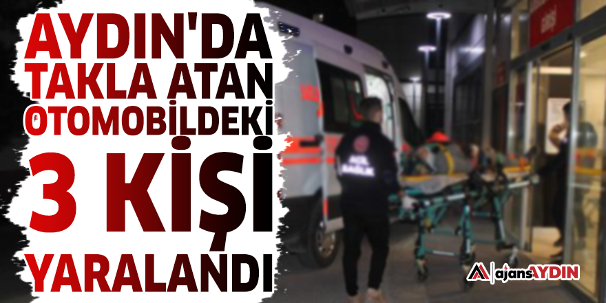 Aydın'da takla atan otomobildeki 3 kişi yaralandı