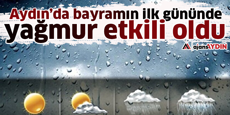 Aydın’da bayramın ilk gününde yağmur etkili oldu