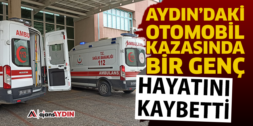 Aydın’daki otomobil kazasında bir genç hayatını kaybetti