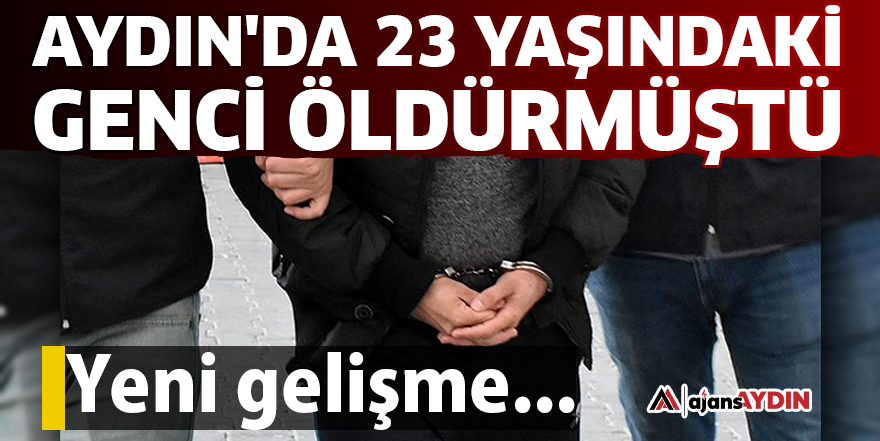 Aydın'da 23 yaşındaki genci öldürmüştü