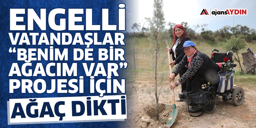 Engelli vatandaşlar “Benim de Bir Ağacım Var” projesi için ağaç dikti