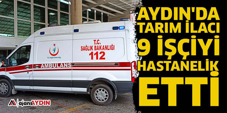 Aydın'da tarım ilacı 9 işçiyi hastanelik etti