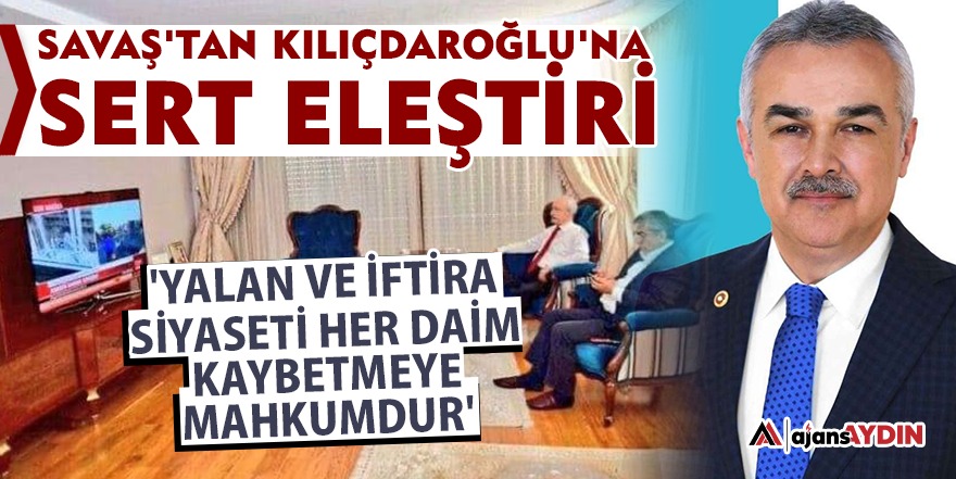 Savaş'tan Kılıçdaroğlu'na sert eleştiri