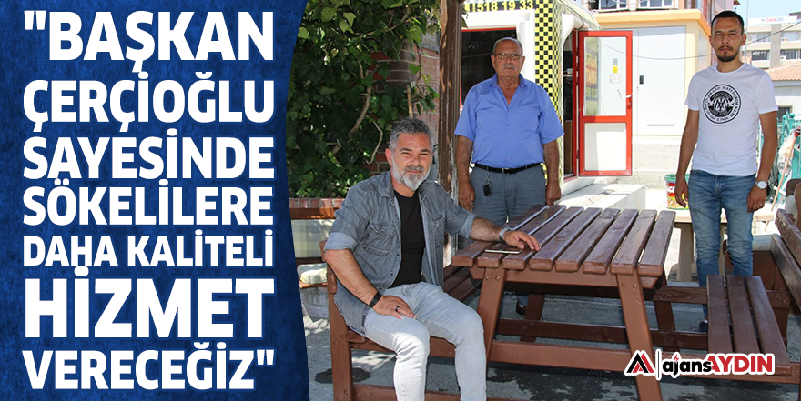 "Başkan Çerçioğlu sayesinde Sökelilere daha kaliteli hizmet vereceğiz"
