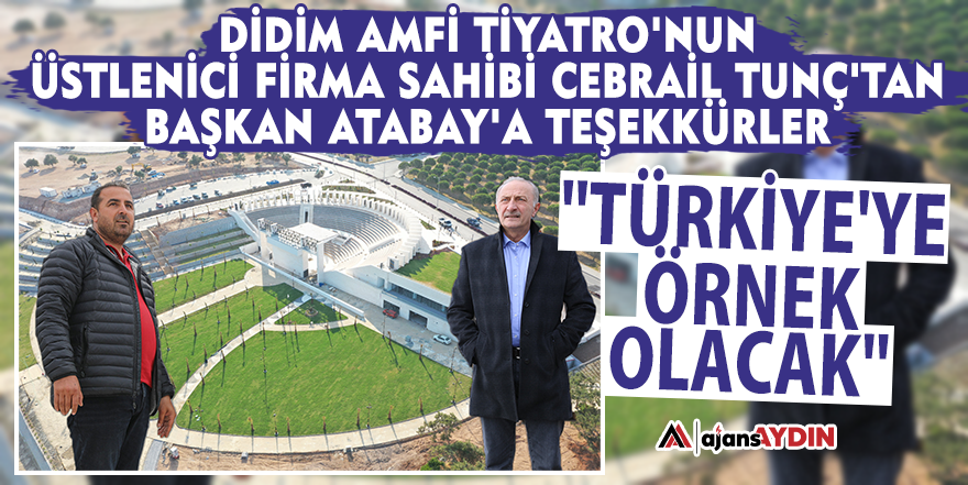Didim Amfi Tiyatro'nun üstlenici firma sahibi Cebrail Tunç'tan Başkan Atabay'a teşekkürler