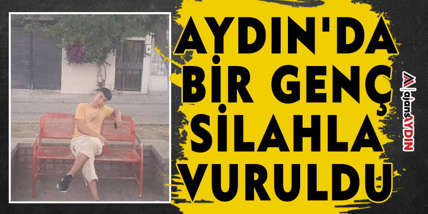 Aydın'da bir genç silahla vuruldu