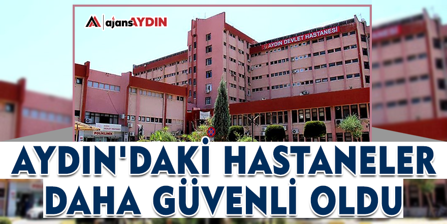 Aydın'daki hastaneler daha güvenli oldu