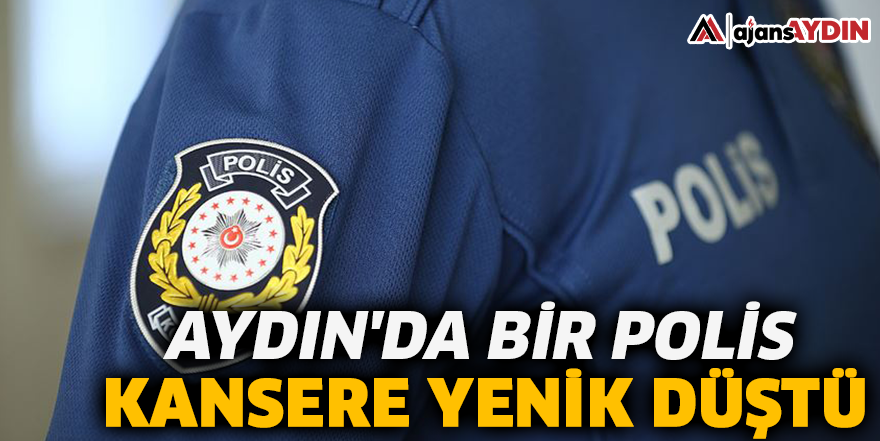 Aydın'da bir polis kansere yenik düştü