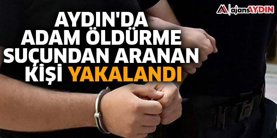 Aydın'da adam öldürme suçundan aranan kişi yakalandı