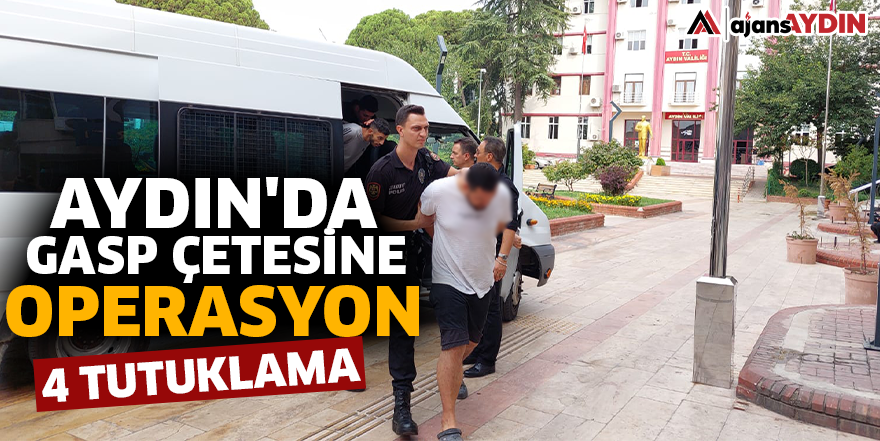 Aydın'da gasp çetesine operasyon! 4 tutuklama