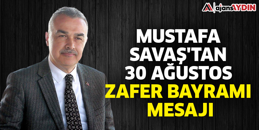 Mustafa Savaş'tan 30 Ağustos Zafer Bayramı mesajı