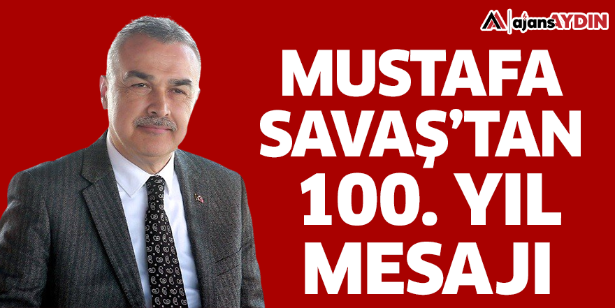 Mustafa Savaş'tan 100. yıl mesajı