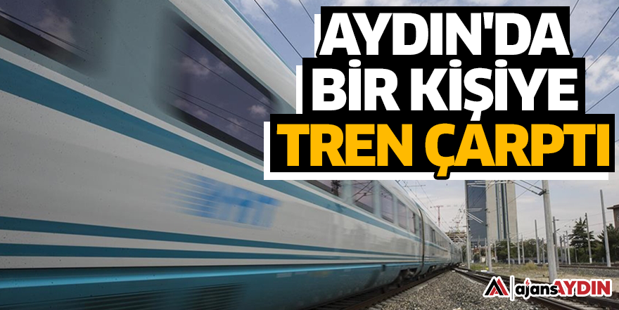 Aydın'da bir kişiye tren çarptı