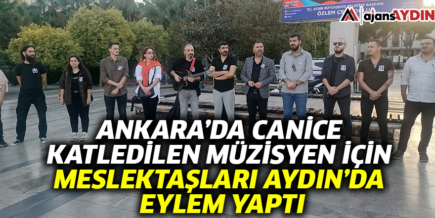 Ankara'da canice katledilen müzisyen için meslektaşları Aydın'da eylem yaptı
