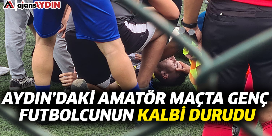 Aydın'daki amatör maçta genç futbolcunun kalbi durdu