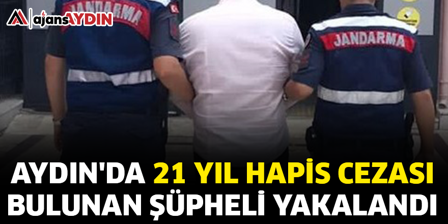 Aydın'da 21 yıl hapis cezası bulunan şüpheli yakalandı