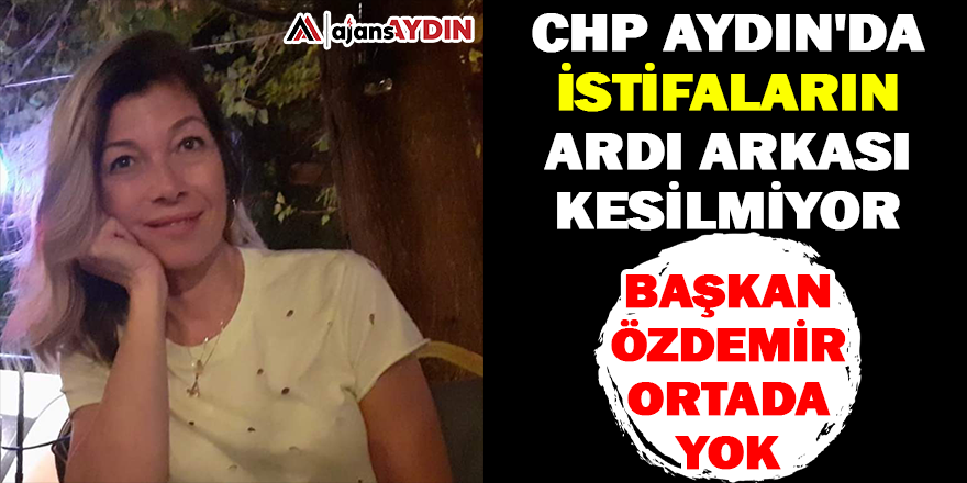CHP Aydın'da istifaların ardı arkası kesilmiyor