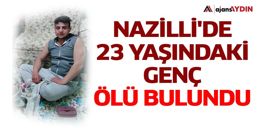 Nazilli'de 23 yaşındaki genç ölü bulundu