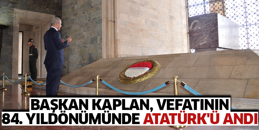 Başkan Kaplan, Vefatının 84. Yıldönümünde Atatürk'ü andı