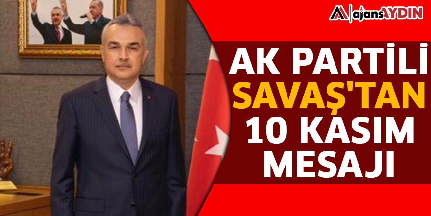 AK Partili Savaş'tan 10 Kasım mesajı