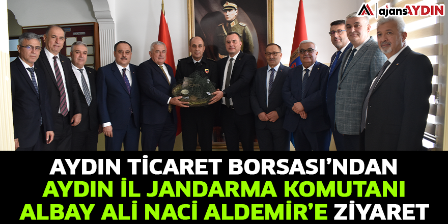 Aydın Ticaret Borsası’ndan Aydın İl Jandarma Komutanı Albay Ali Naci Aldemir’e Ziyaret
