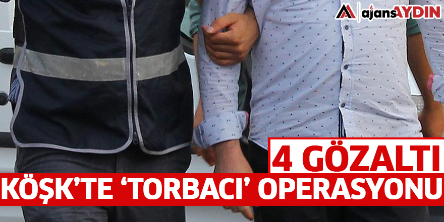 Köşk’te ‘torbacı’ operasyonu