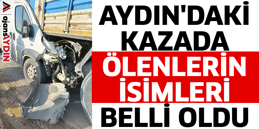 Aydın'daki kazada ölenlerin isimleri belli oldu
