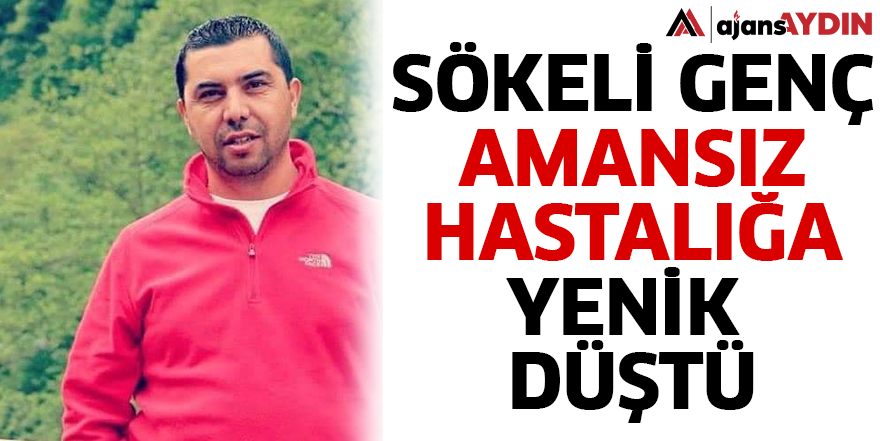 Sökeli genç amansız hastalığa yenik düştü