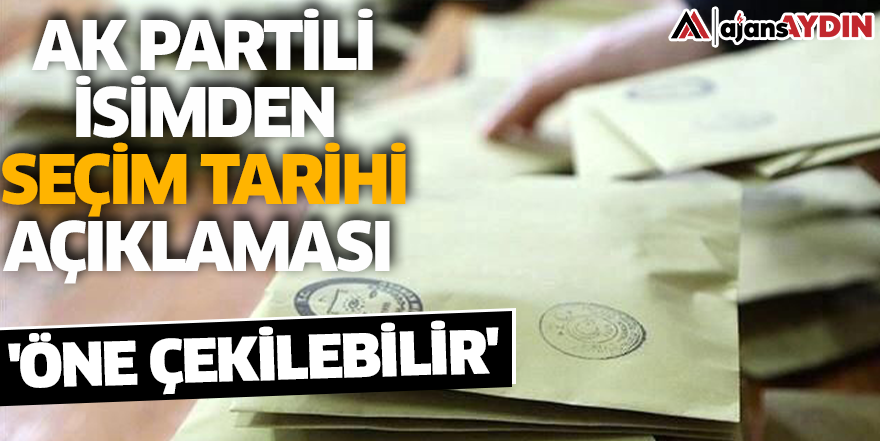 AK Partili isimden seçim tarihi açıklaması