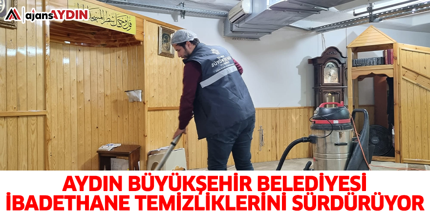 Aydın Büyükşehir Belediyesi ibadethane temizliklerini sürdürüyor