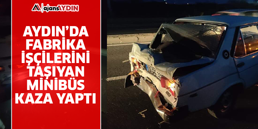 Aydın'da fabrika işçilerini taşıyan minibüs kaza yaptı