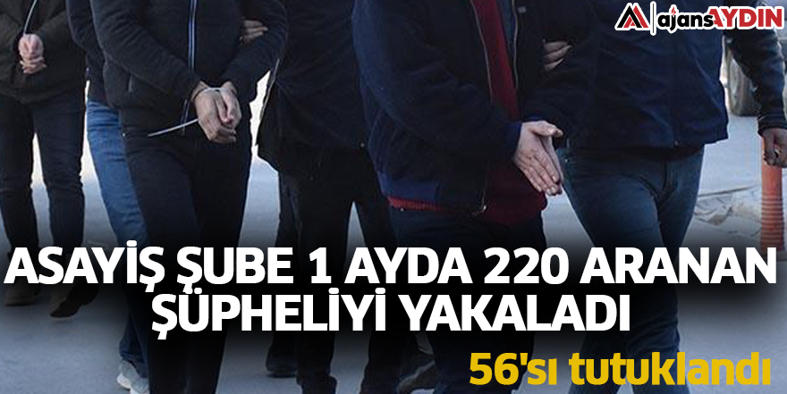 Asayiş Şube 1 ayda 220 aranan şüpheliyi yakaladı